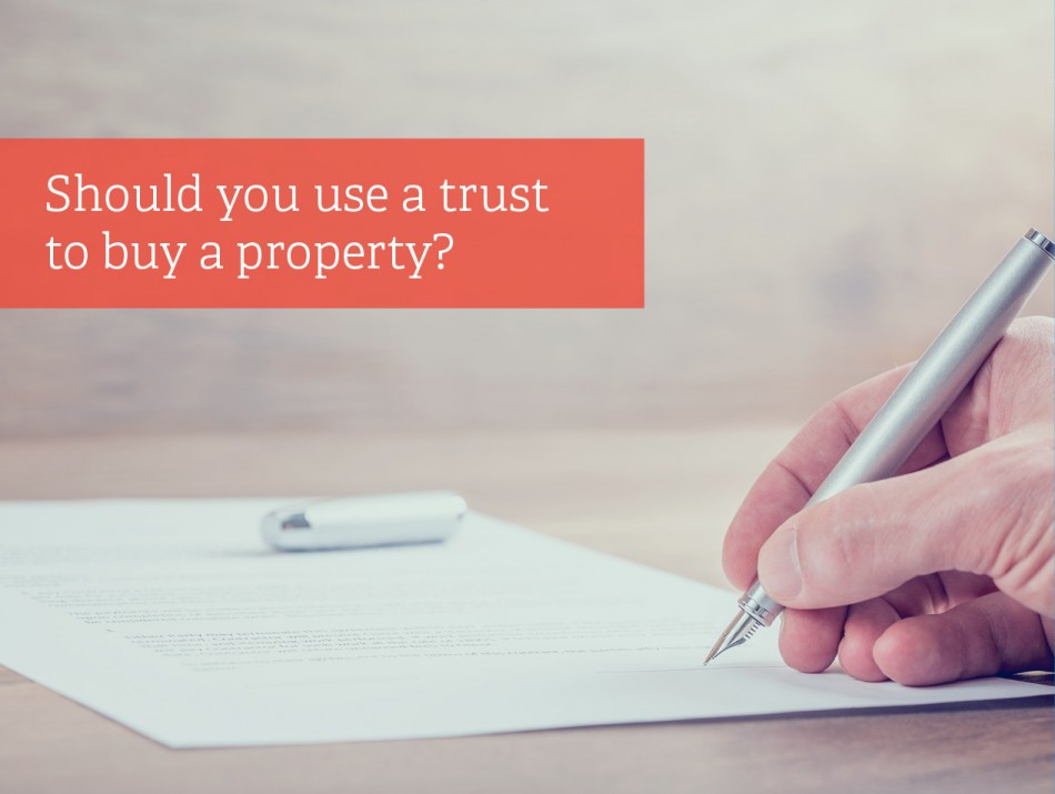 Why Use a Trust to Buy Your Next Property?